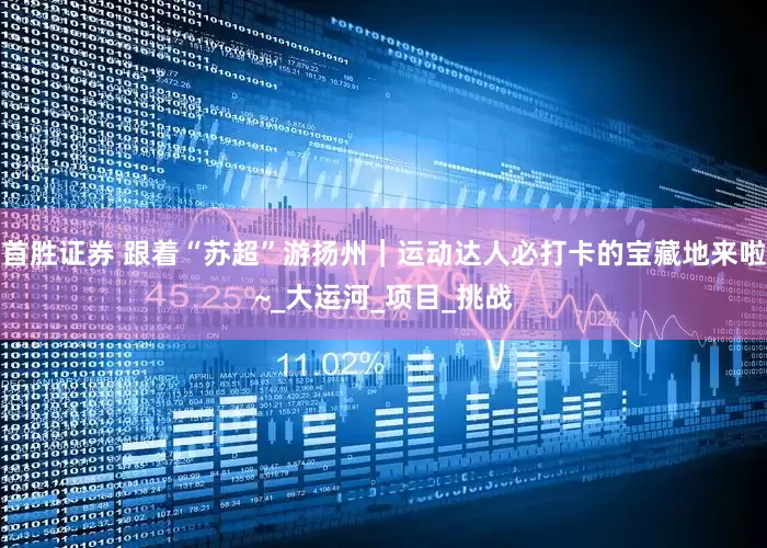 首胜证券 跟着“苏超”游扬州｜运动达人必打卡的宝藏地来啦~_大运河_项目_挑战
