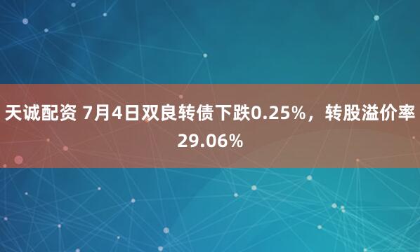 天诚配资 7月4日双良转债下跌0.25%，转股溢价率29.06%