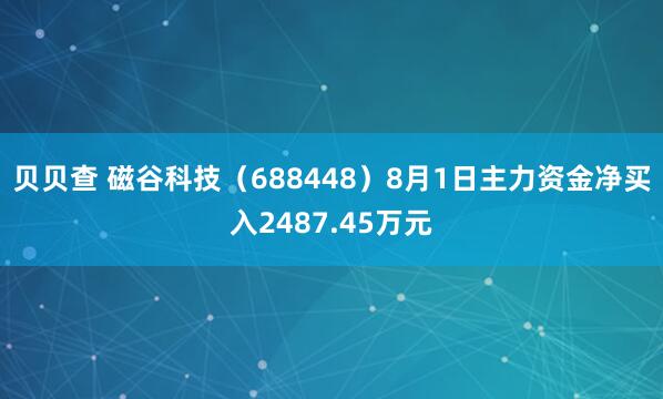 贝贝查 磁谷科技（688448）8月1日主力资金净买入2487.45万元