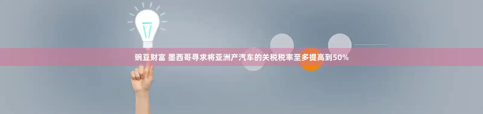 豌豆财富 墨西哥寻求将亚洲产汽车的关税税率至多提高到50%