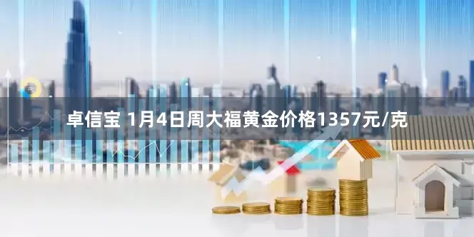 卓信宝 1月4日周大福黄金价格1357元/克