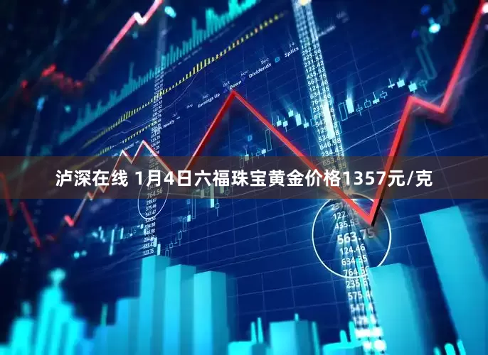 泸深在线 1月4日六福珠宝黄金价格1357元/克